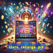 claro recarga pix $10 reais